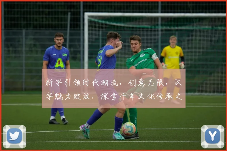 新字引领时代潮流，创意无限，汉字魅力绽放，探索千年文化传承之路，书写未来。