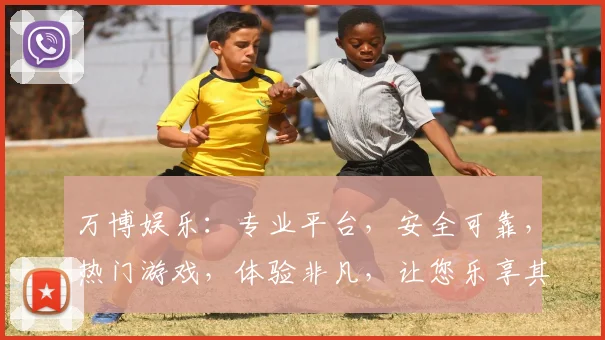 万博娱乐：专业平台，安全可靠，热门游戏，体验非凡，让您乐享其中，尽享乐趣，不容错过